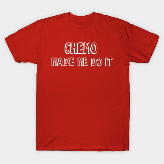 Chemo Made Me Do It T-Shirt by jverdi28